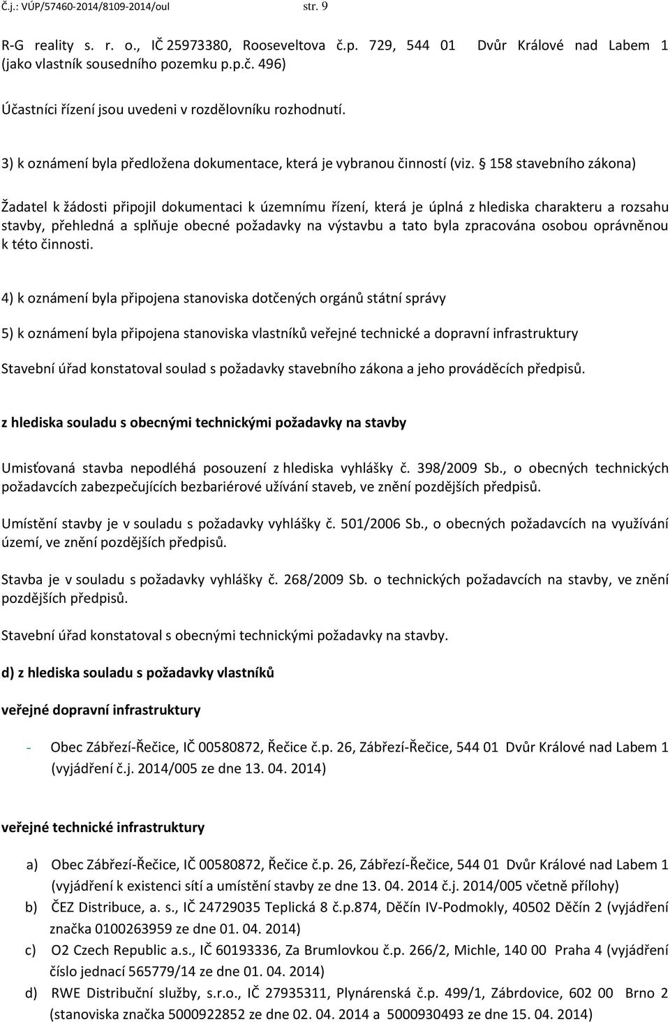 158 stavebního zákona) Žadatel k žádosti připojil dokumentaci k územnímu řízení, která je úplná z hlediska charakteru a rozsahu stavby, přehledná a splňuje obecné požadavky na výstavbu a tato byla