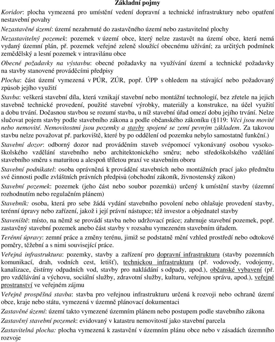 pozemek veřejné zeleně sloužící obecnému užívání; za určitých podmínek zemědělský a lesní pozemek v intravilánu obce Obecné požadavky na výstavbu: obecné požadavky na využívání území a technické