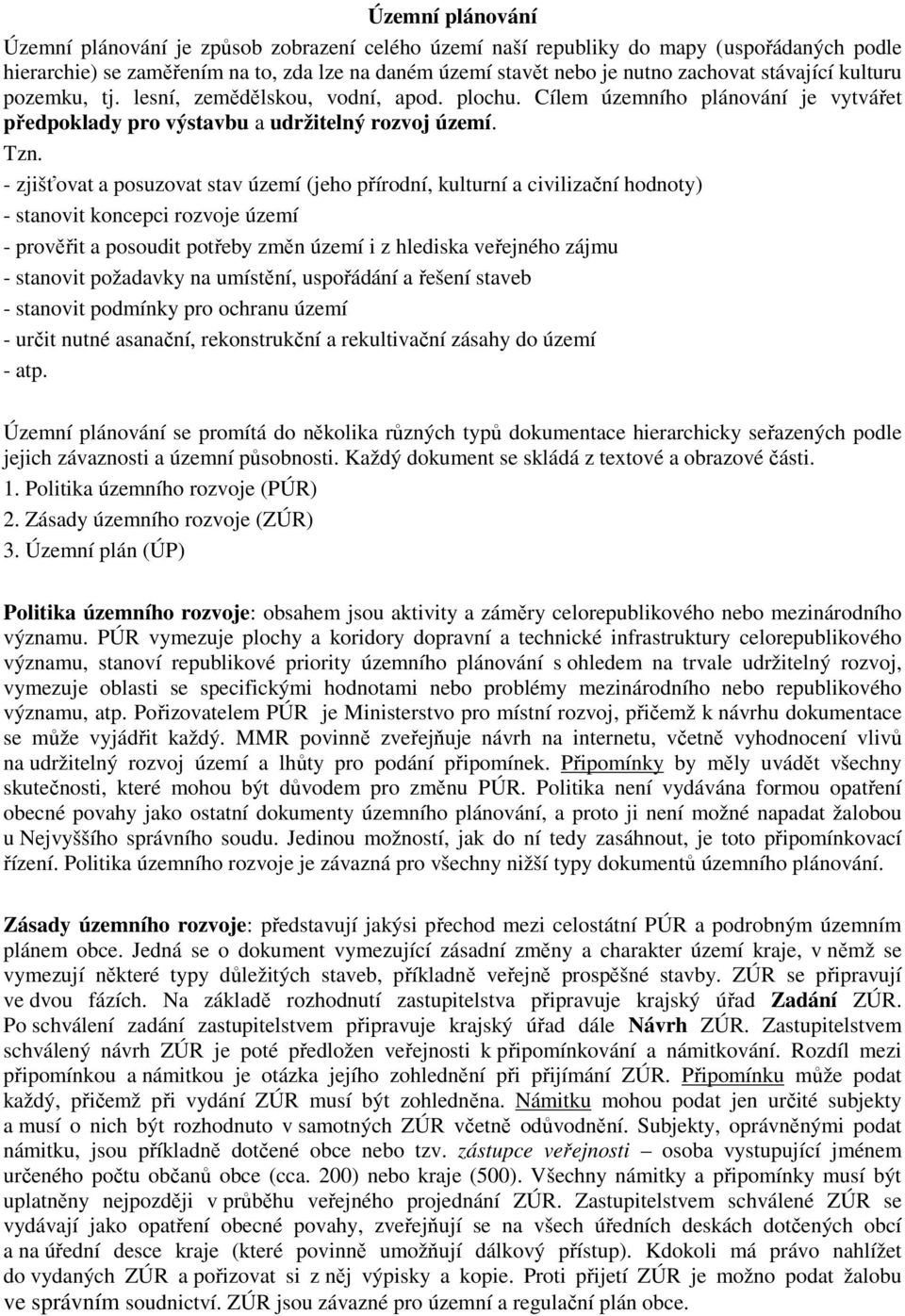 - zjišťovat a posuzovat stav území (jeho přírodní, kulturní a civilizační hodnoty) - stanovit koncepci rozvoje území - prověřit a posoudit potřeby změn území i z hlediska veřejného zájmu - stanovit