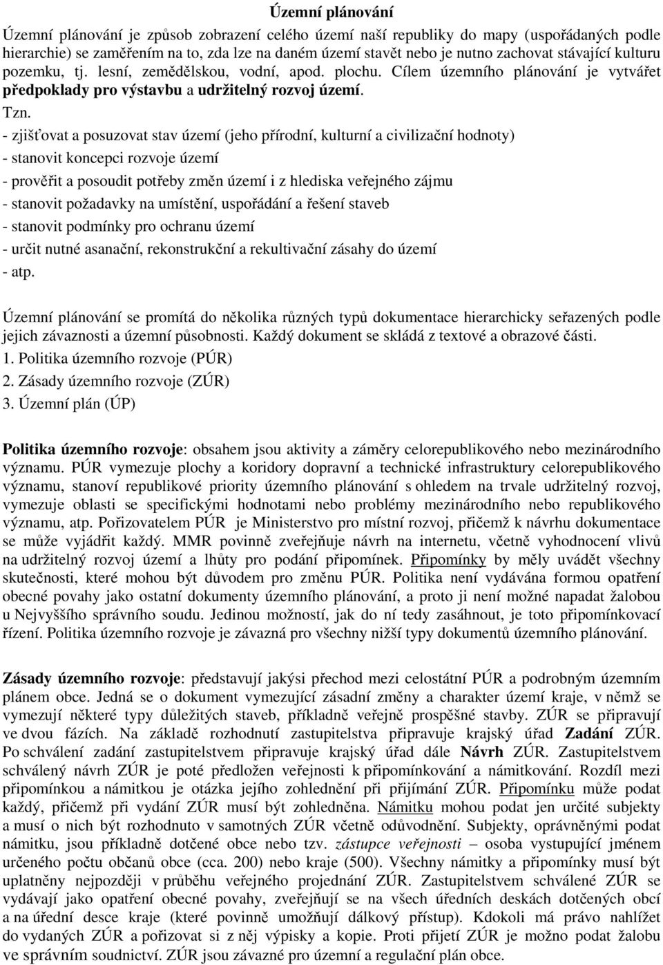 - zjišťovat a posuzovat stav území (jeho přírodní, kulturní a civilizační hodnoty) - stanovit koncepci rozvoje území - prověřit a posoudit potřeby změn území i z hlediska veřejného zájmu - stanovit