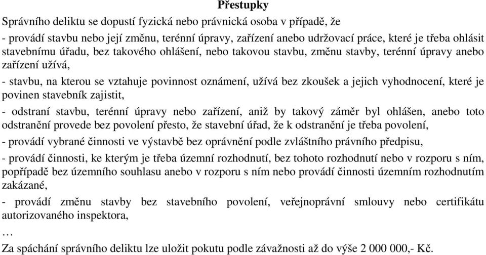 je povinen stavebník zajistit, - odstraní stavbu, terénní úpravy nebo zařízení, aniž by takový záměr byl ohlášen, anebo toto odstranění provede bez povolení přesto, že stavební úřad, že k odstranění