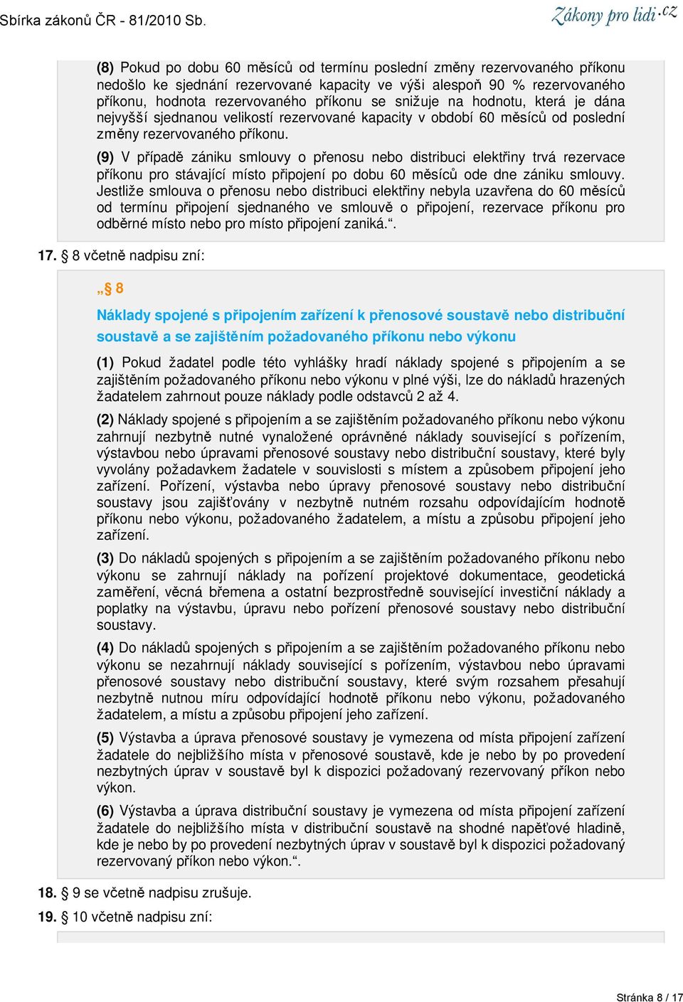 (9) V případě zániku smlouvy o přenosu nebo distribuci elektřiny trvá rezervace příkonu pro stávající místo připojení po dobu 60 měsíců ode dne zániku smlouvy.