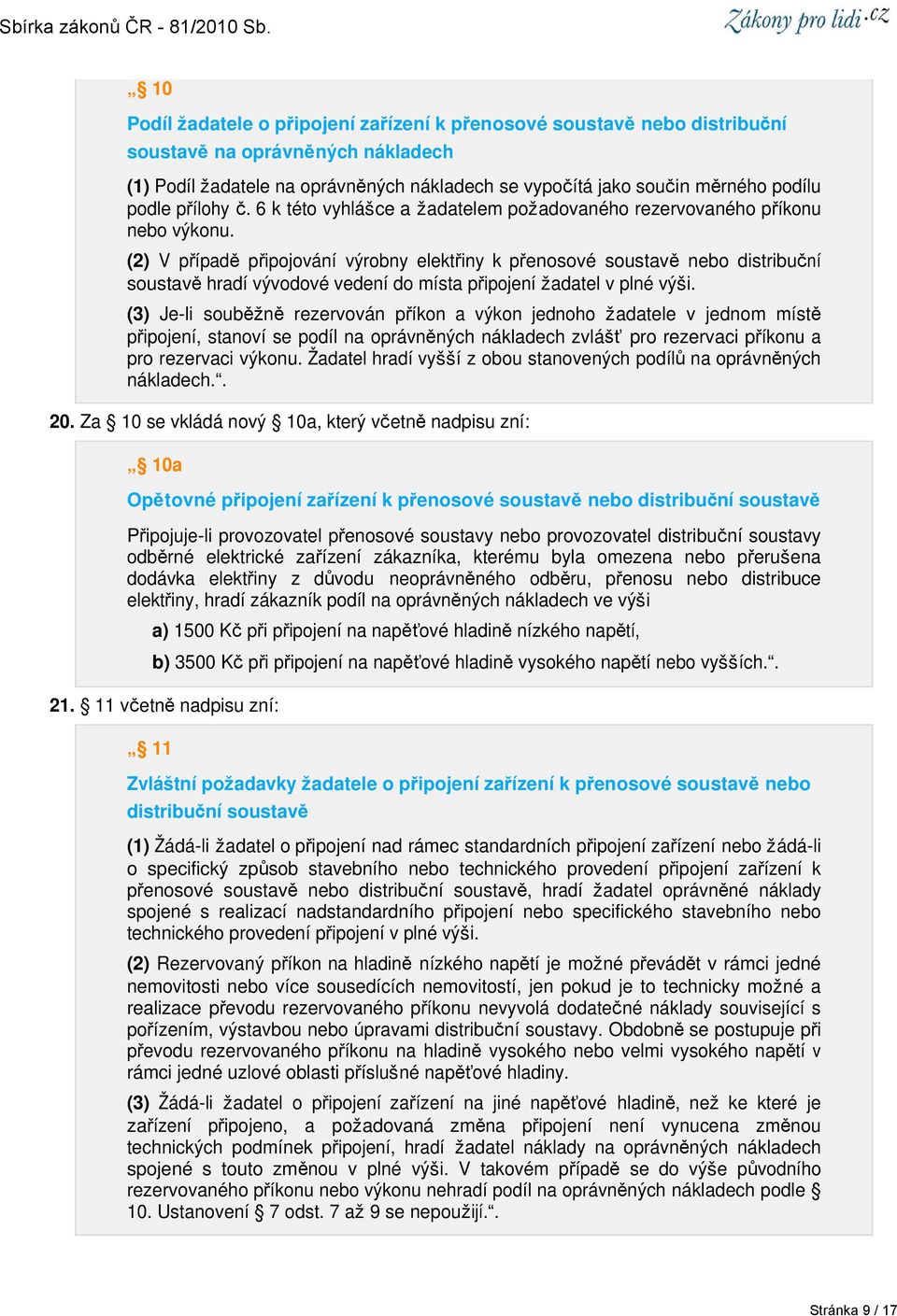 (2) V případě připojování výrobny elektřiny k přenosové soustavě nebo distribuční soustavě hradí vývodové vedení do místa připojení žadatel v plné výši.