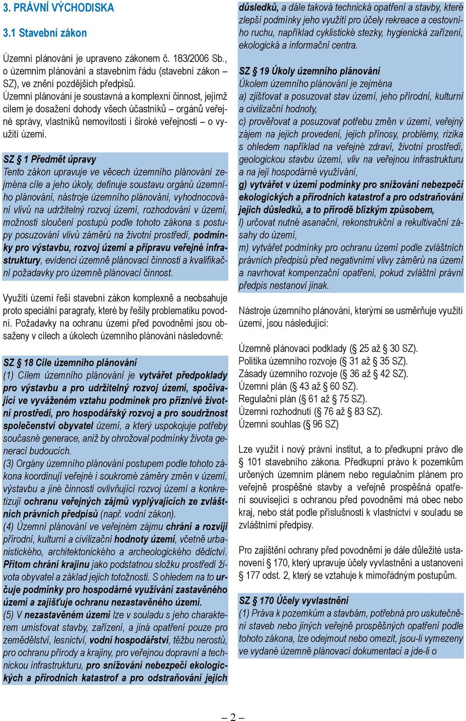 SZ 1 Předmět úpravy Tento zákon upravuje ve věcech územního plánování zejména cíle a jeho úkoly, definuje soustavu orgánů územního plánování, nástroje územního plánování, vyhodnocování vlivů na