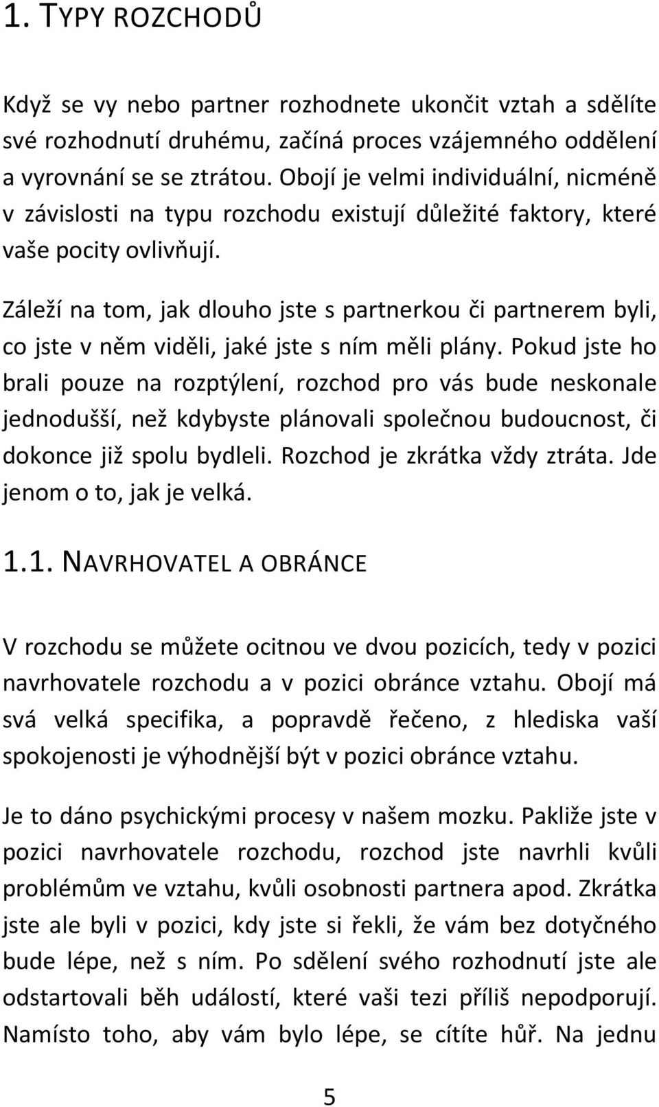 Záleží na tom, jak dlouho jste s partnerkou či partnerem byli, co jste v něm viděli, jaké jste s ním měli plány.