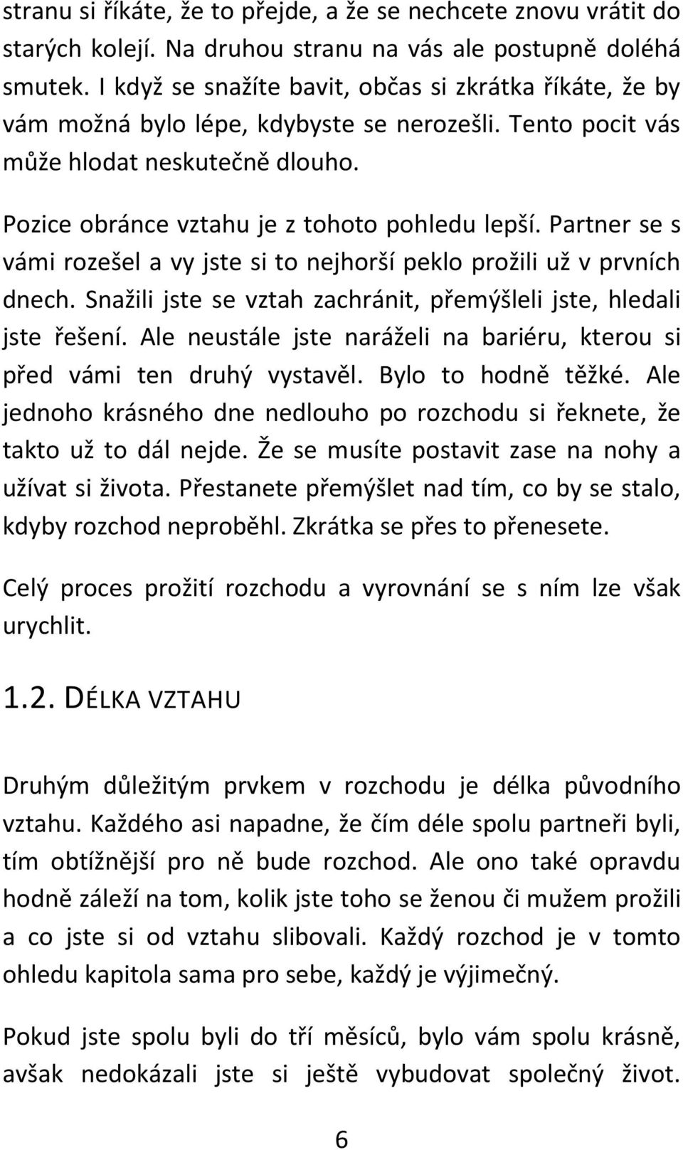 Partner se s vámi rozešel a vy jste si to nejhorší peklo prožili už v prvních dnech. Snažili jste se vztah zachránit, přemýšleli jste, hledali jste řešení.