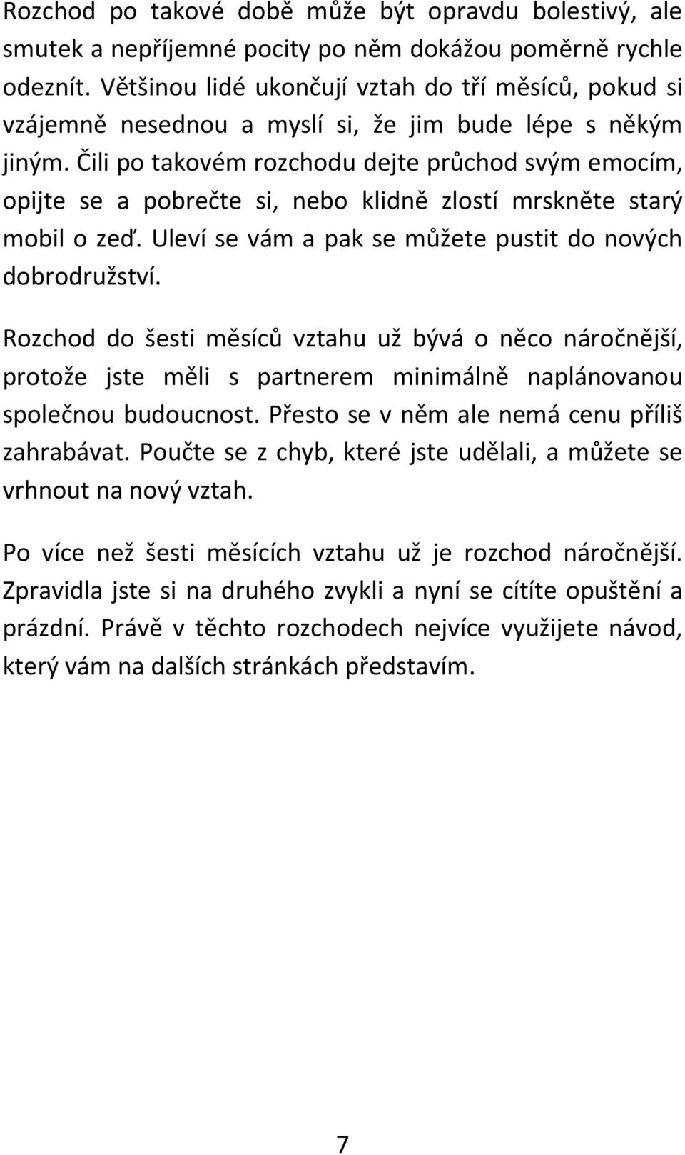 Čili po takovém rozchodu dejte průchod svým emocím, opijte se a pobrečte si, nebo klidně zlostí mrskněte starý mobil o zeď. Uleví se vám a pak se můžete pustit do nových dobrodružství.