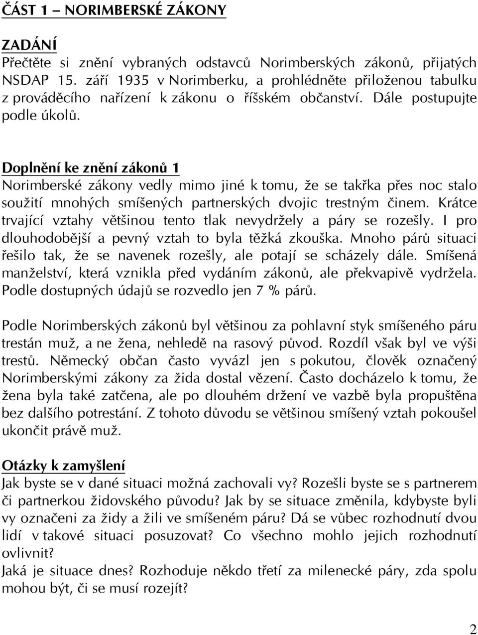 Doplnění ke znění zákonů 1 Norimberské zákony vedly mimo jiné k tomu, že se takřka přes noc stalo soužití mnohých smíšených partnerských dvojic trestným činem.