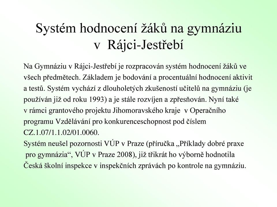 Systém vychází z dlouholetých zkušeností učitelů na gymnáziu (je používán již od roku 1993) a je stále rozvíjen a zpřesňován.