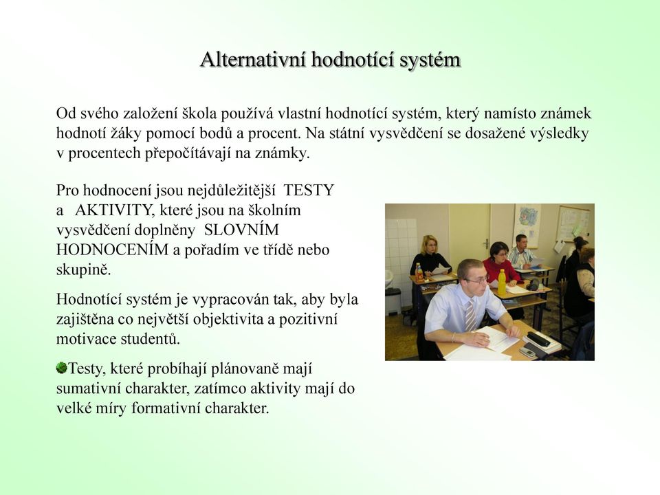 Pro hodnocení jsou nejdůležitější TESTY a AKTIVITY, které jsou na školním vysvědčení doplněny SLOVNÍM HODNOCENÍM a pořadím ve třídě nebo skupině.