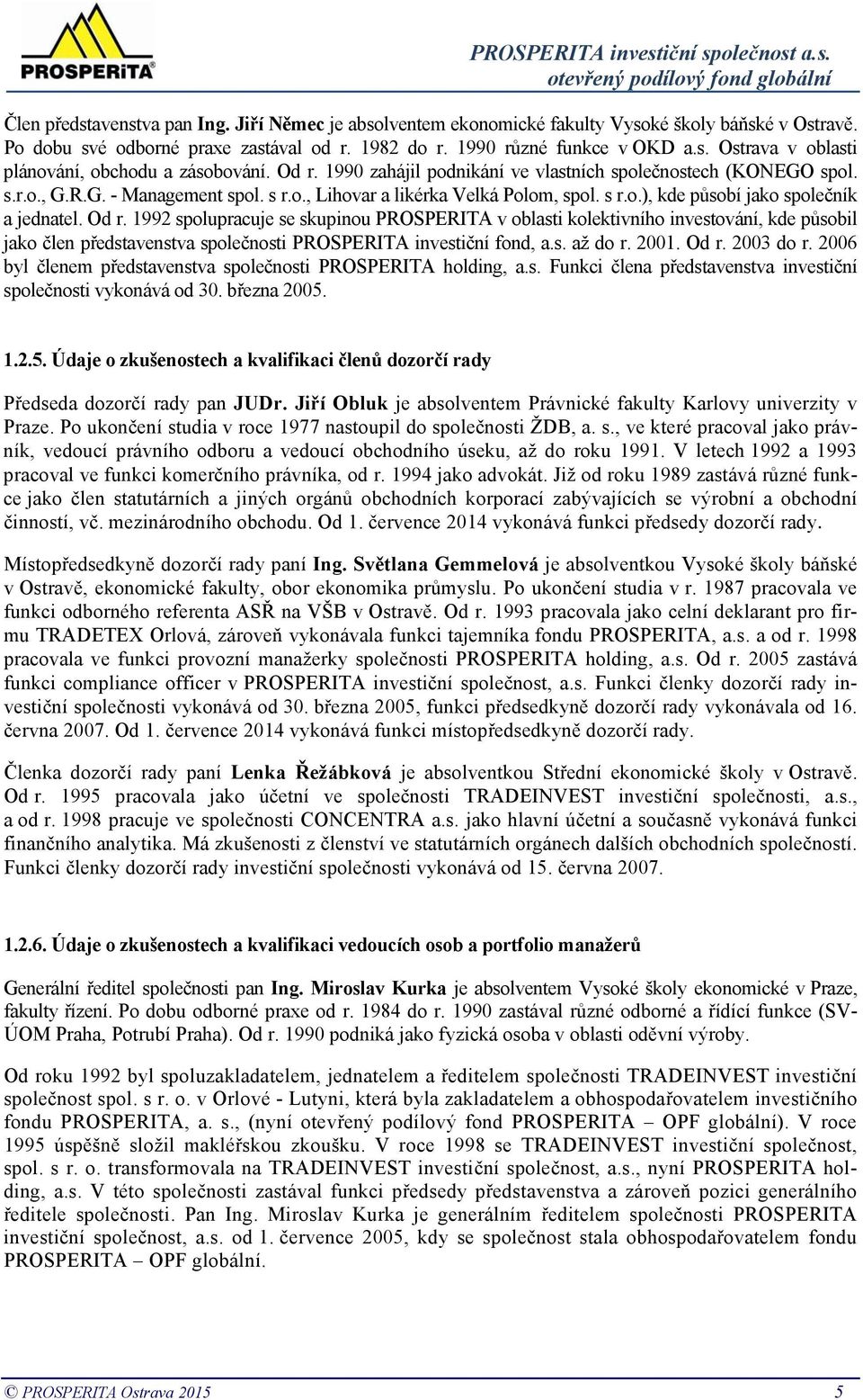 Od r. 1992 spolupracuje se skupinou PROSPERITA v oblasti kolektivního investování, kde působil jako člen představenstva společnosti PROSPERITA investiční fond, a.s. až do r. 2001. Od r. 2003 do r.