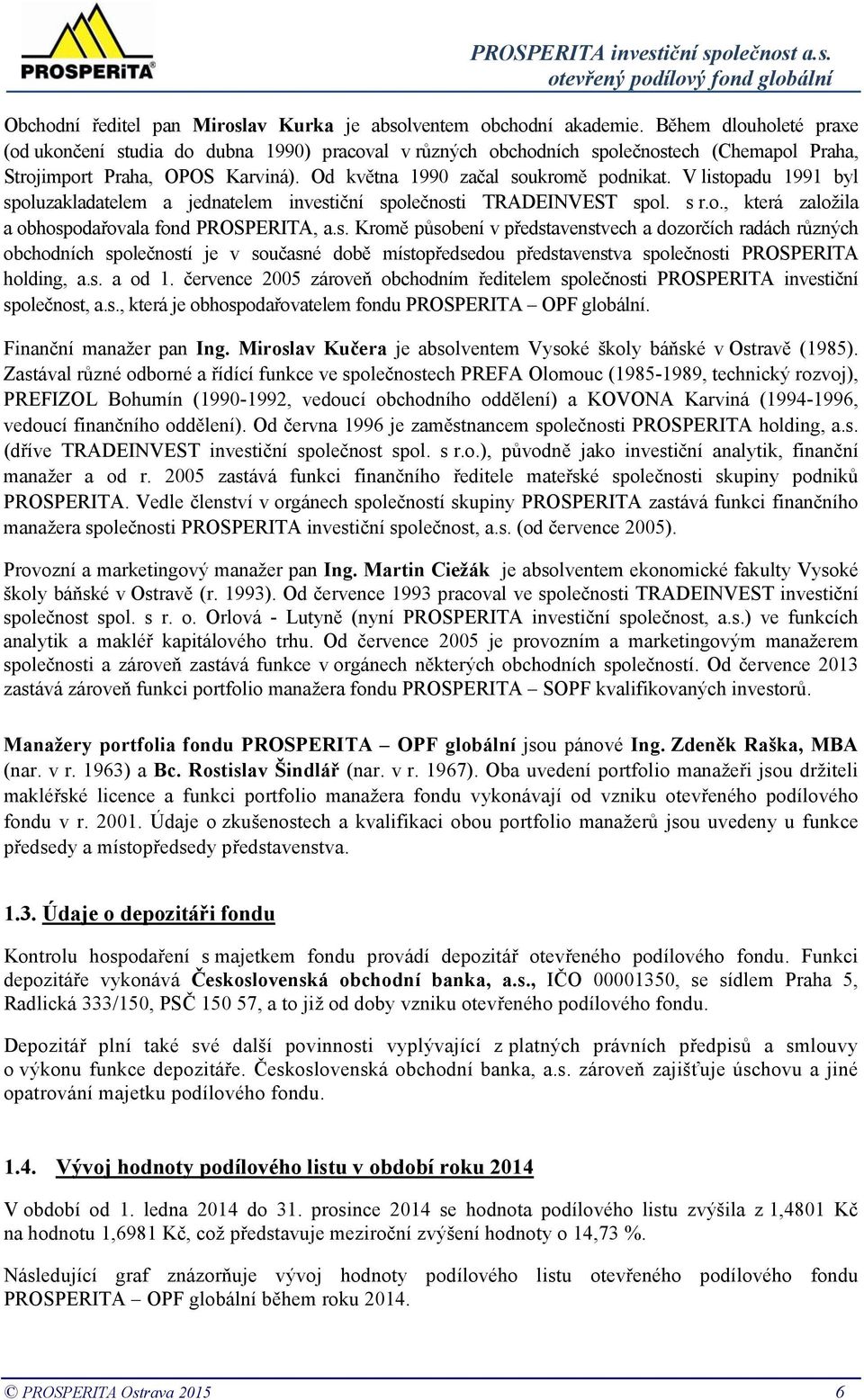 V listopadu 1991 byl spoluzakladatelem a jednatelem investiční společnosti TRADEINVEST spol. s r.o., která založila a obhospodařovala fond PROSPERITA, a.s. Kromě působení v představenstvech a dozorčích radách různých obchodních společností je v současné době místopředsedou představenstva společnosti PROSPERITA holding, a.