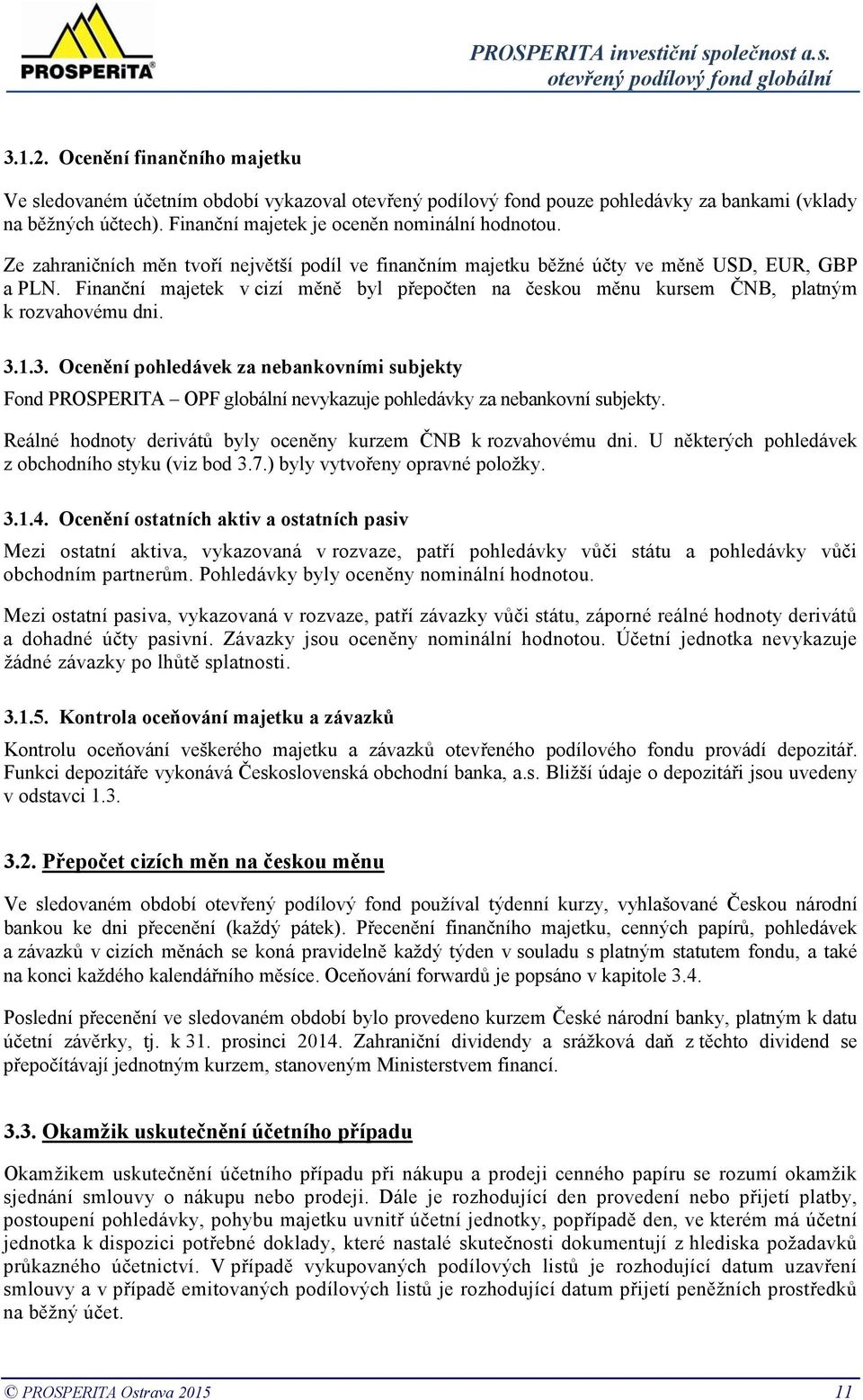 3.1.3. Ocenění pohledávek za nebankovními subjekty Fond PROSPERITA OPF globální nevykazuje pohledávky za nebankovní subjekty. Reálné hodnoty derivátů byly oceněny kurzem ČNB k rozvahovému dni.