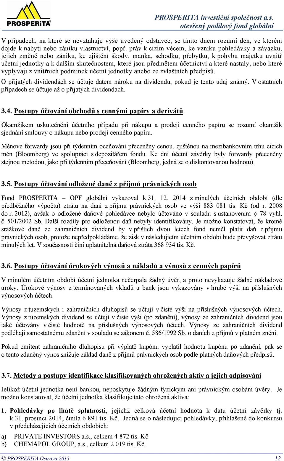 předmětem účetnictví a které nastaly, nebo které vyplývají z vnitřních podmínek účetní jednotky anebo ze zvláštních předpisů.