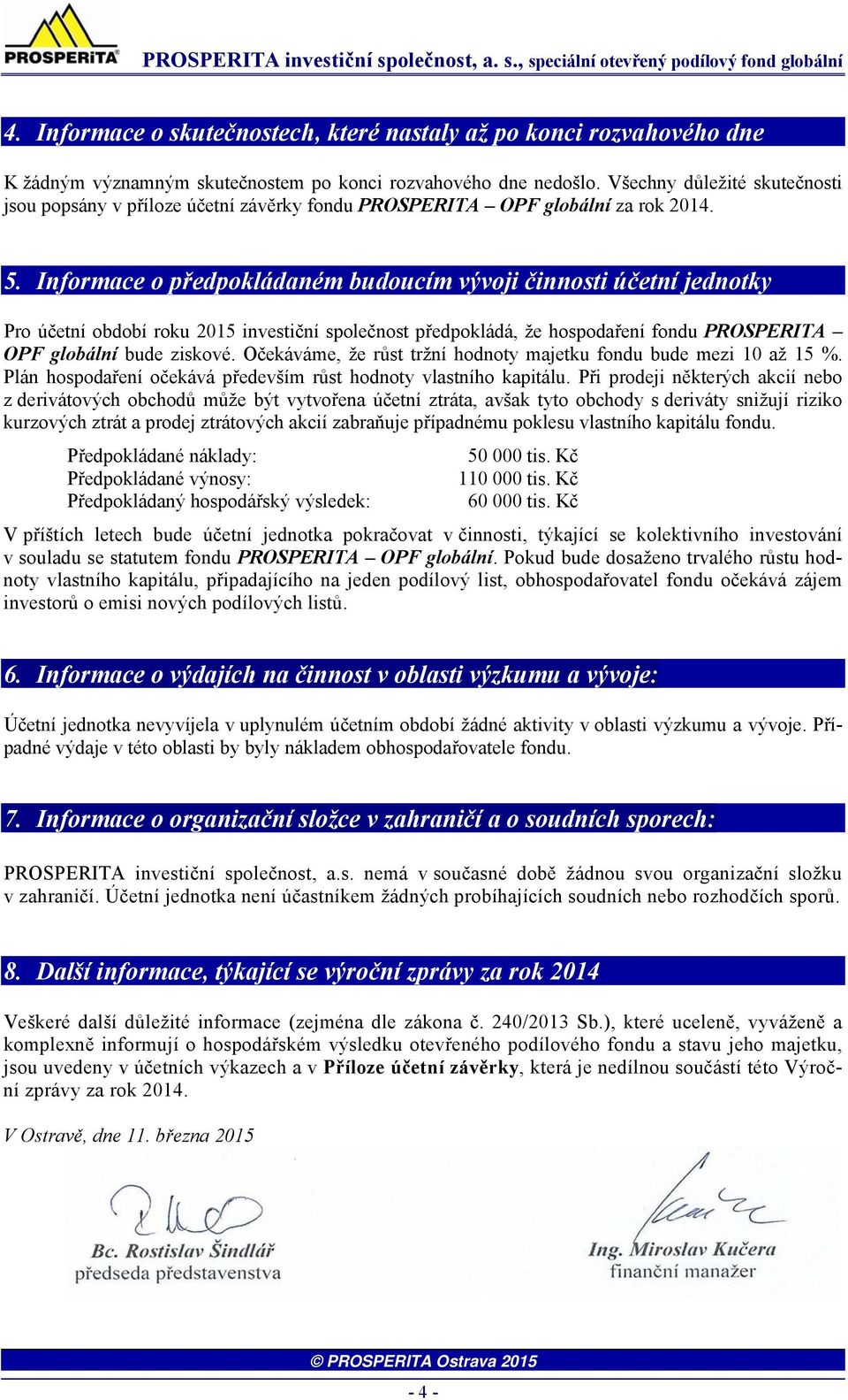 Informace o předpokládaném budoucím vývoji činnosti účetní jednotky Pro účetní období roku 2015 investiční společnost předpokládá, že hospodaření fondu PROSPERITA OPF globální bude ziskové.