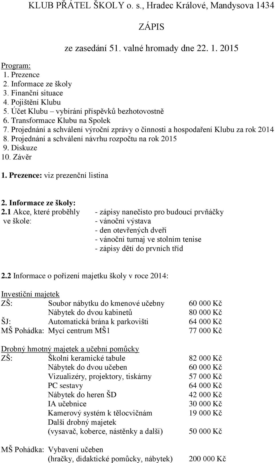 Projednání a schválení návrhu rozpočtu na rok 2015 9. Diskuze 10. Závěr 1. Prezence: viz prezenční listina 2. Informace ze školy: 2.