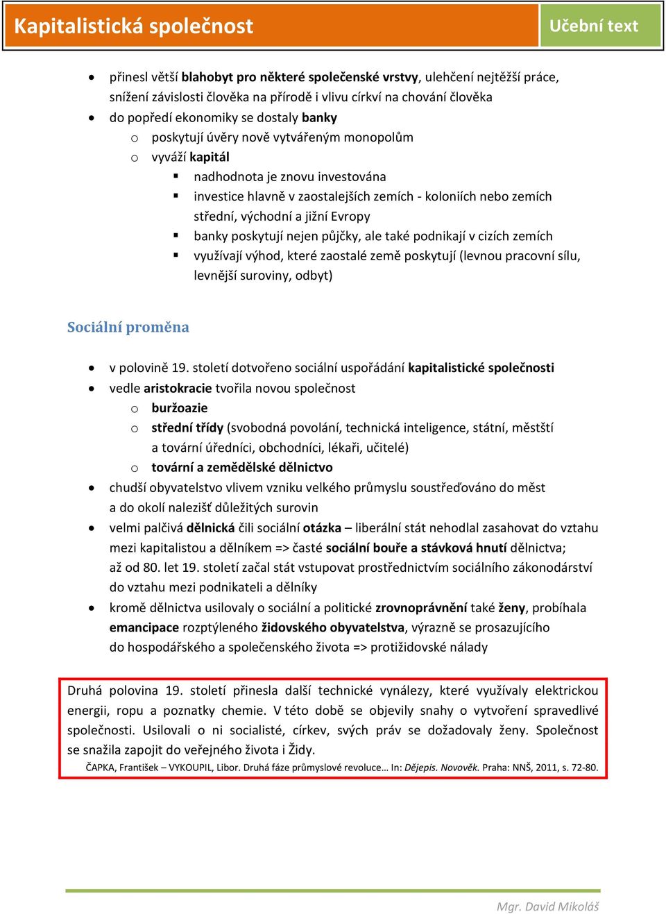 poskytují nejen půjčky, ale také podnikají v cizích zemích využívají výhod, které zaostalé země poskytují (levnou pracovní sílu, levnější suroviny, odbyt) Sociální proměna v polovině 19.