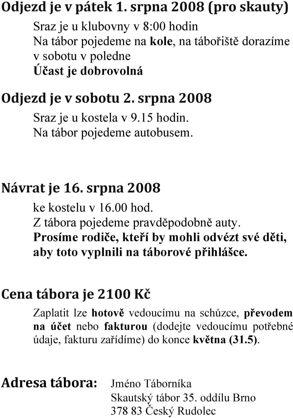 srpna 2008 Sraz je u kostela v 9.15 hodin. Na tábor pojedeme autobusem. Návrat je 16. srpna 2008 ke kostelu v 16.00 hod. Z tábora pojedeme pravděpodobně auty.