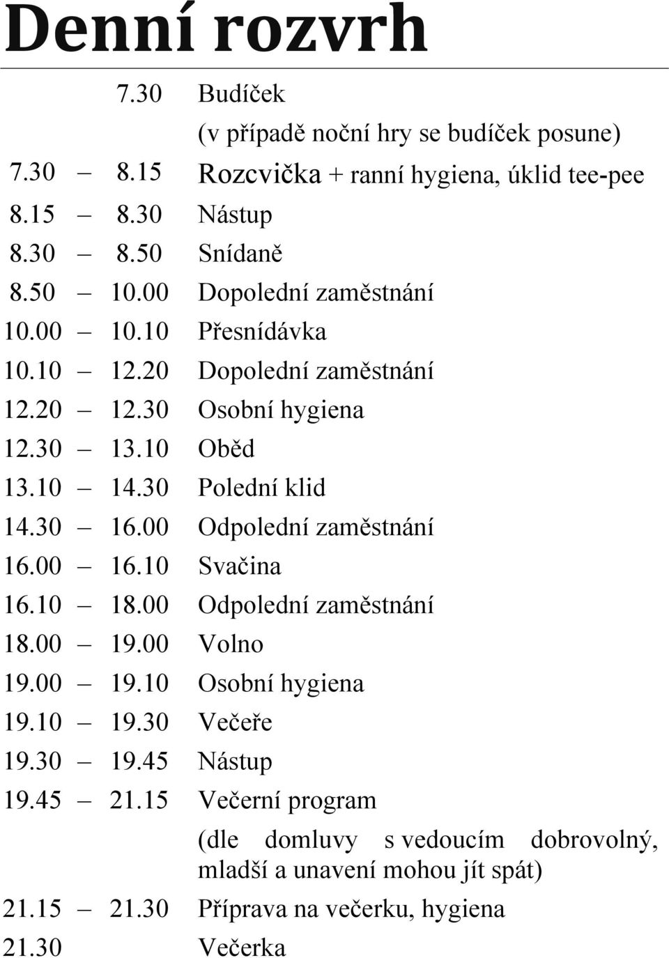 30 Polední klid 14.30 16.00 Odpolední zaměstnání 16.00 16.10 Svačina 16.10 18.00 Odpolední zaměstnání 18.00 19.00 Volno 19.00 19.10 Osobní hygiena 19.10 19.