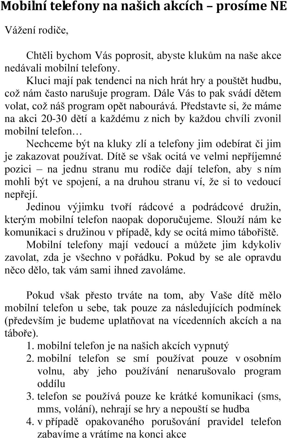 Představte si, že máme na akci 20-30 dětí a každému z nich by každou chvíli zvonil mobilní telefon Nechceme být na kluky zlí a telefony jim odebírat či jim je zakazovat používat.