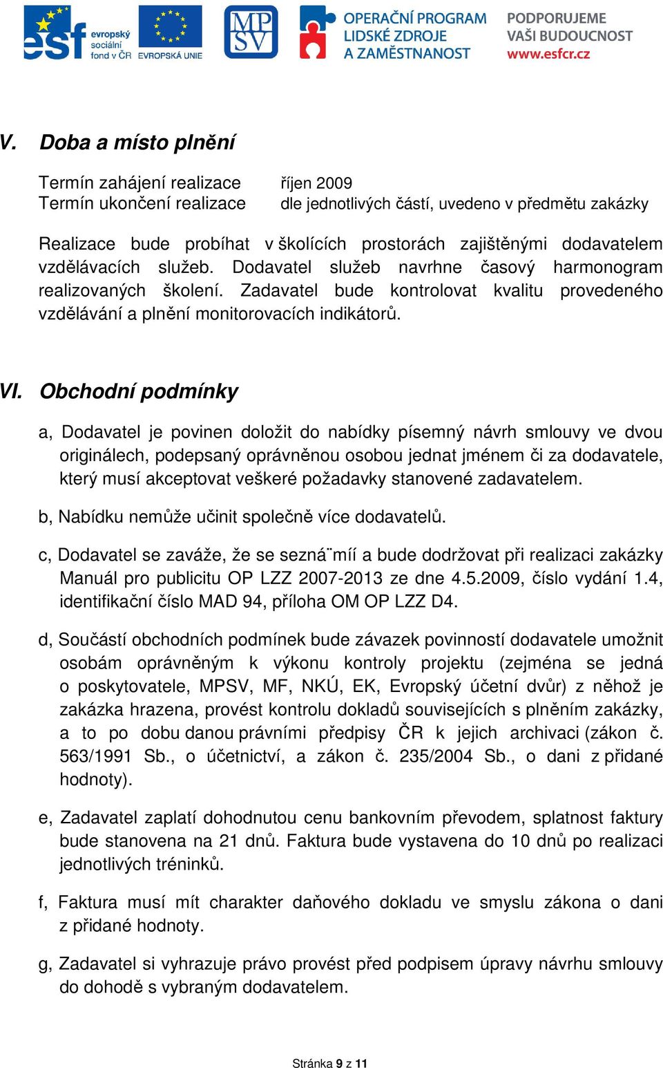 Obchodní podmínky a, Dodavatel je povinen doložit do nabídky písemný návrh smlouvy ve dvou originálech, podepsaný oprávněnou osobou jednat jménem či za dodavatele, který musí akceptovat veškeré