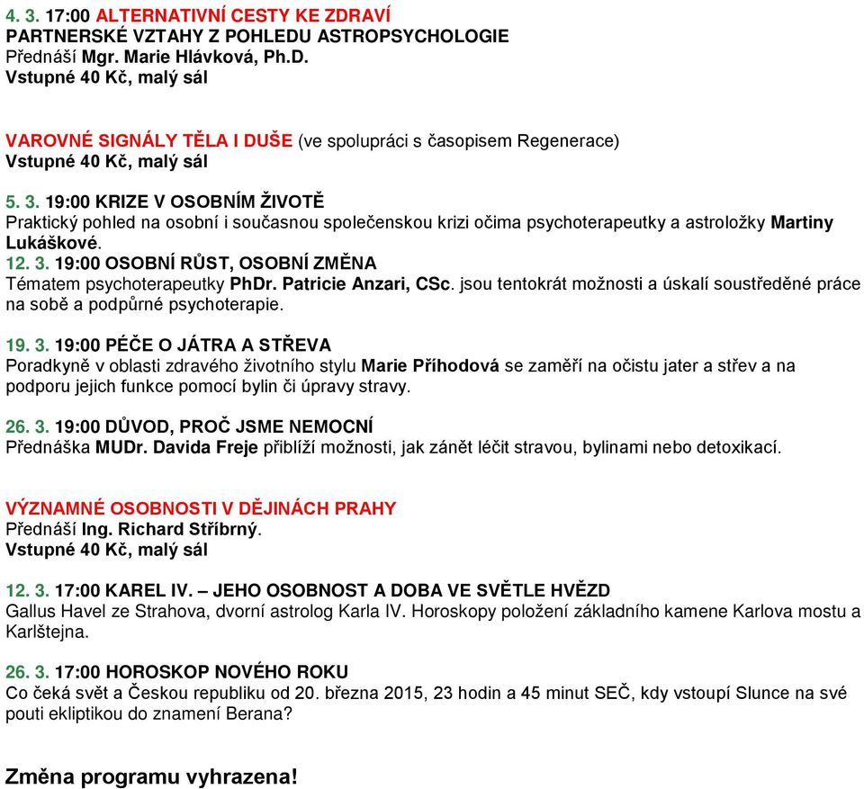 26. 3. 19:00 DŮVOD, PROČ JSME NEMOCNÍ Přednáška MUDr. Davida Freje přiblíží možnosti, jak zánět léčit stravou, bylinami nebo detoxikací. VÝZNAMNÉ OSOBNOSTI V DĚJINÁCH PRAHY Přednáší Ing.