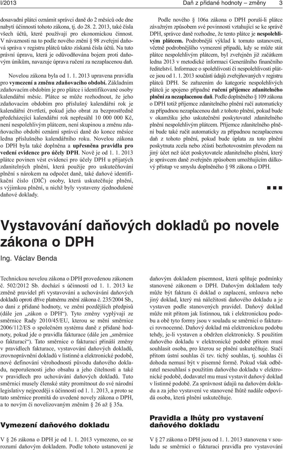 Na tuto právní úpravu, která je odůvodňována bojem proti daňovým únikům, navazuje úprava ručení za nezaplacenou daň. Novelou zákona byla od 1.