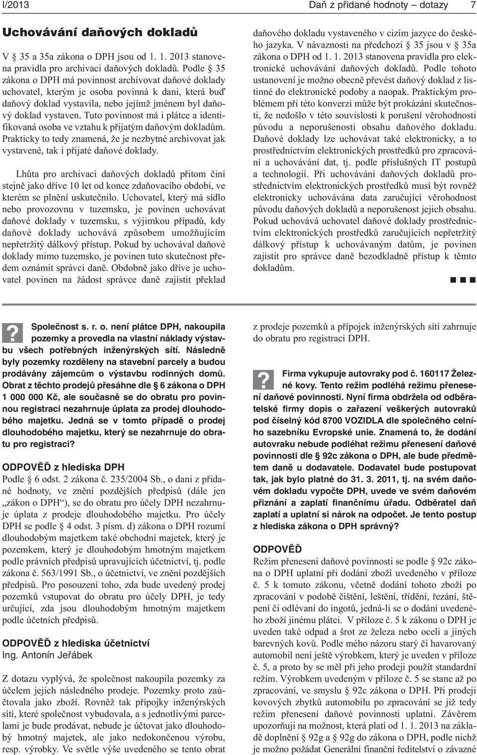 Tuto povinnost má i plátce a identifikovaná osoba ve vztahu k přijatým daňovým dokladům. Prakticky to tedy znamená, že je nezbytné archivovat jak vystavené, tak i přijaté daňové doklady.