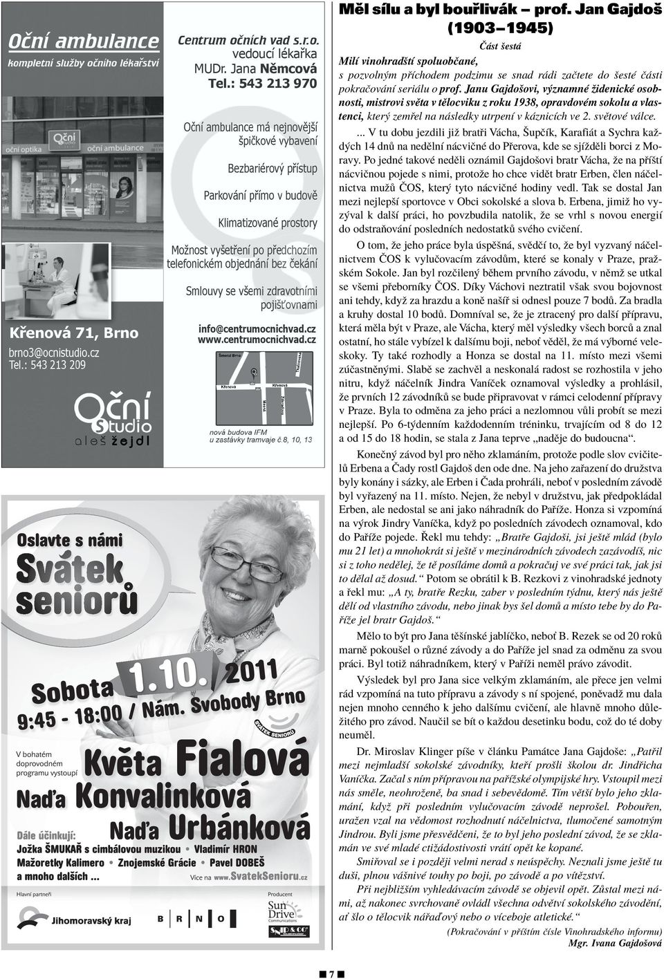 Janu Gajdoöovi, v znamnè ûidenickè osobnosti, mistrovi svïta v tïlocviku z roku 1938, opravdovèm sokolu a vlastenci, kter zem el na n sledky utrpenì v k znicìch ve 2. svïtovè v lce.