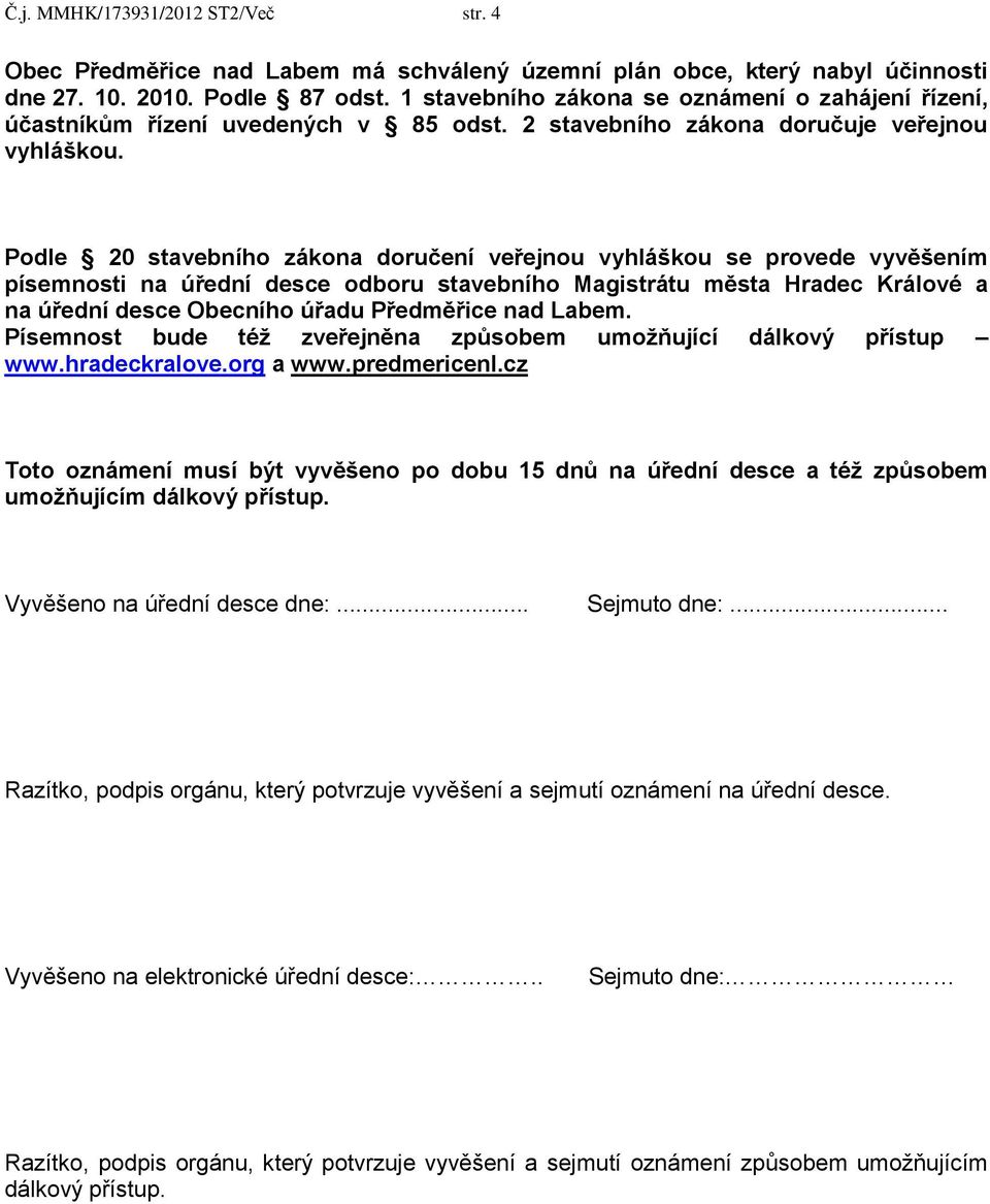Podle 20 stavebního zákona doručení veřejnou vyhláškou se provede vyvěšením písemnosti na úřední desce odboru stavebního Magistrátu města Hradec Králové a na úřední desce Obecního úřadu Předměřice