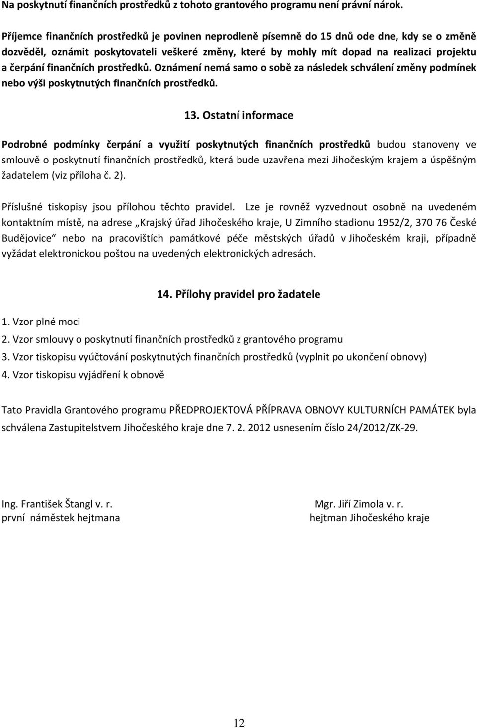 finančních prostředků. Oznámení nemá samo o sobě za následek schválení změny podmínek nebo výši poskytnutých finančních prostředků. 13.