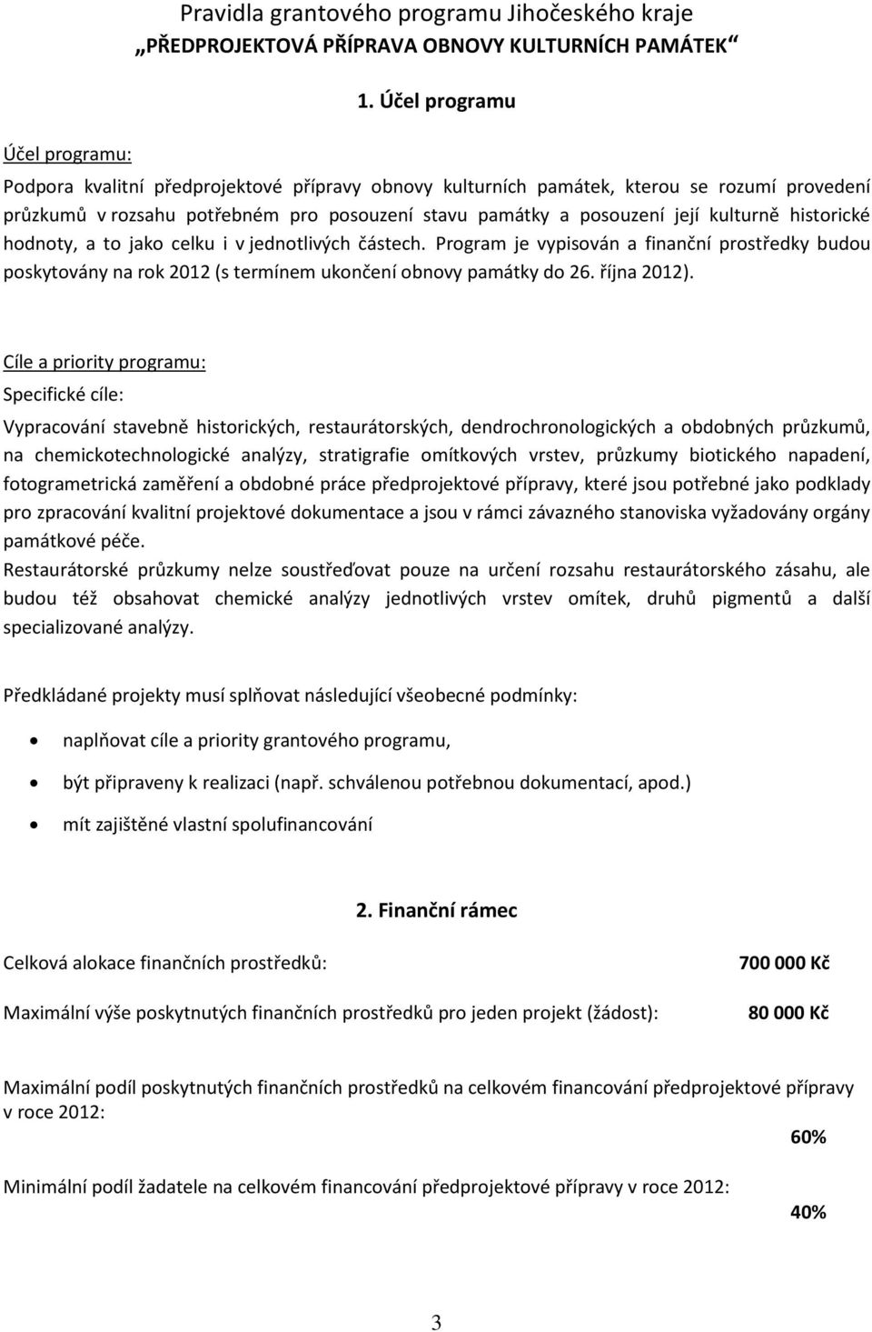 historické hodnoty, a to jako celku i v jednotlivých částech. Program je vypisován a finanční prostředky budou poskytovány na rok 2012 (s termínem ukončení obnovy památky do 26. října 2012).