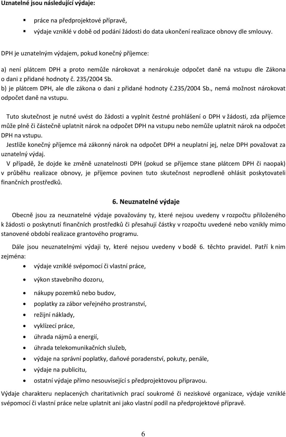 b) je plátcem DPH, ale dle zákona o dani z přidané hodnoty č.235/2004 Sb., nemá možnost nárokovat odpočet daně na vstupu.