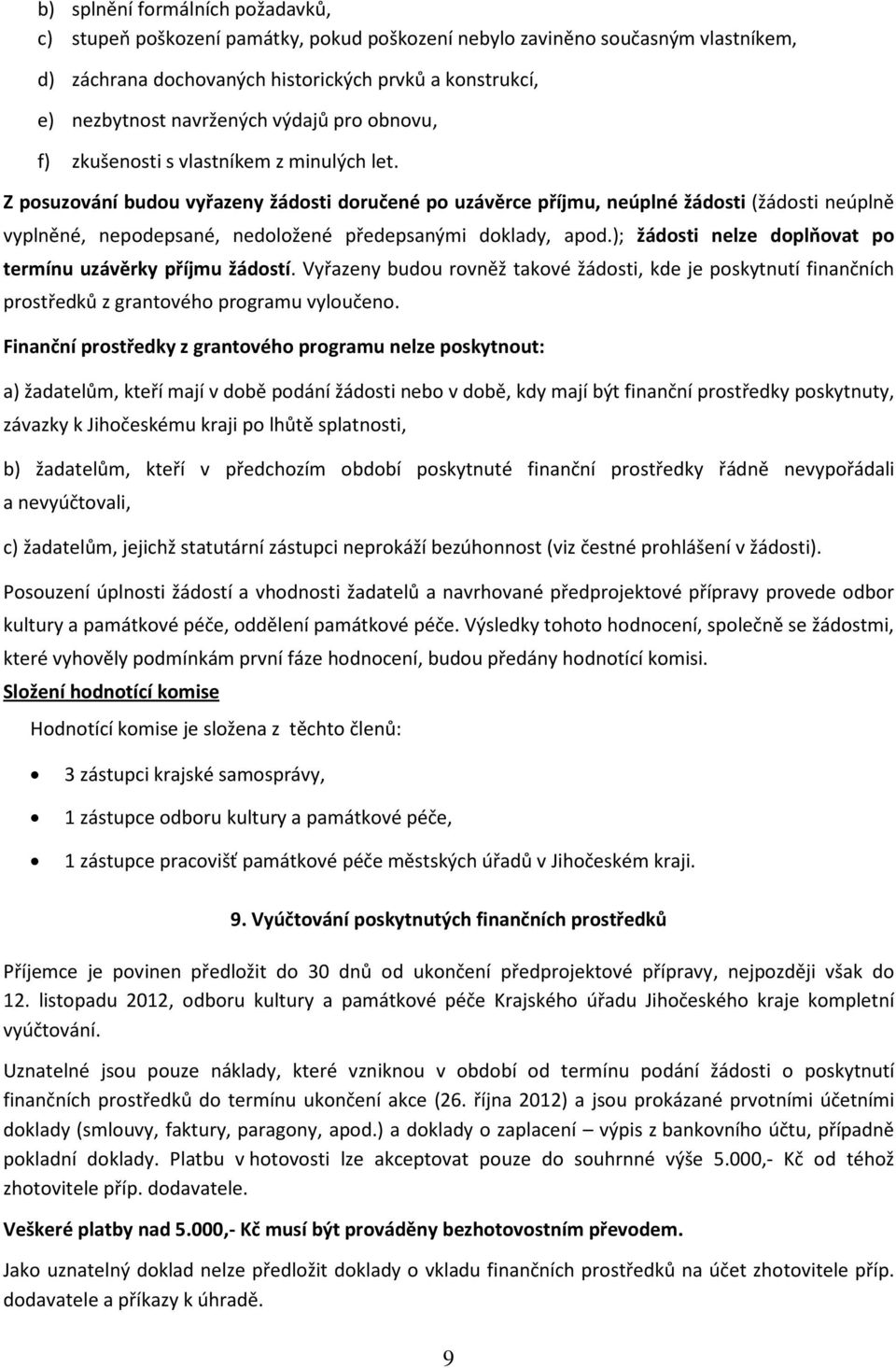 Z posuzování budou vyřazeny žádosti doručené po uzávěrce příjmu, neúplné žádosti (žádosti neúplně vyplněné, nepodepsané, nedoložené předepsanými doklady, apod.