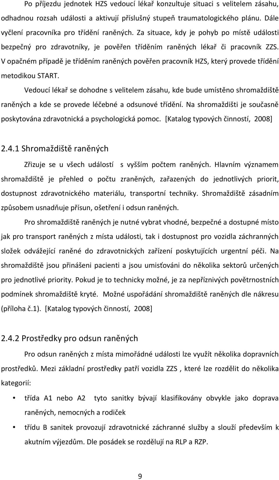 V opačném případě je tříděním raněných pověřen pracovník HZS, který provede třídění metodikou START.
