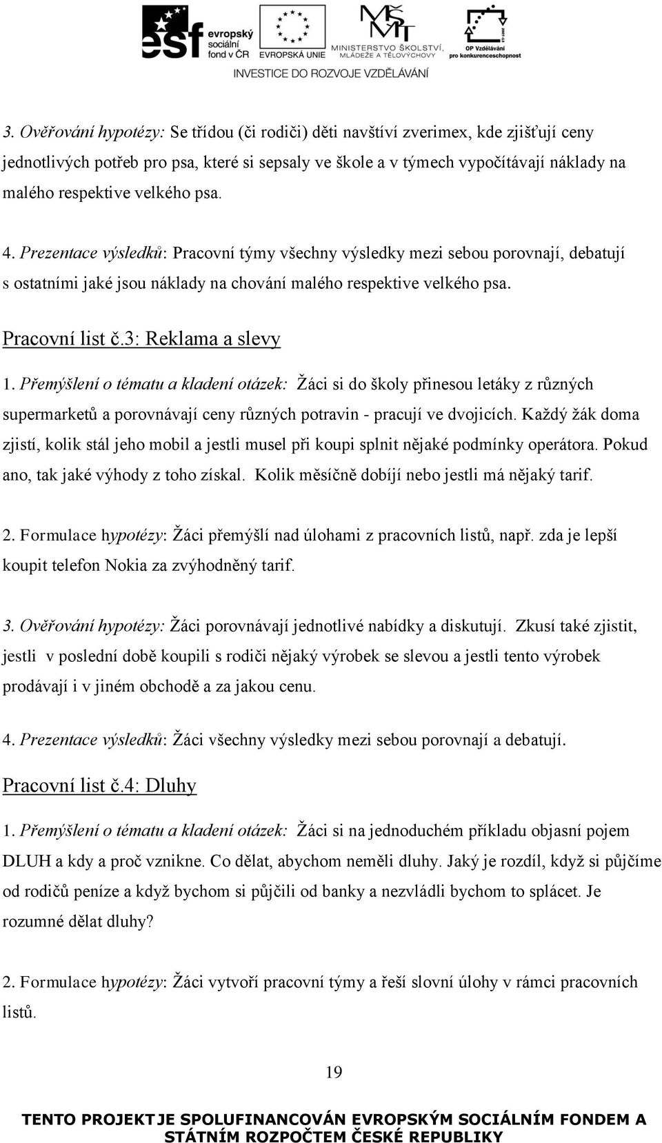 3: Reklama a slevy 1. Přemýšlení o tématu a kladení otázek: Žáci si do školy přinesou letáky z různých supermarketů a porovnávají ceny různých potravin - pracují ve dvojicích.