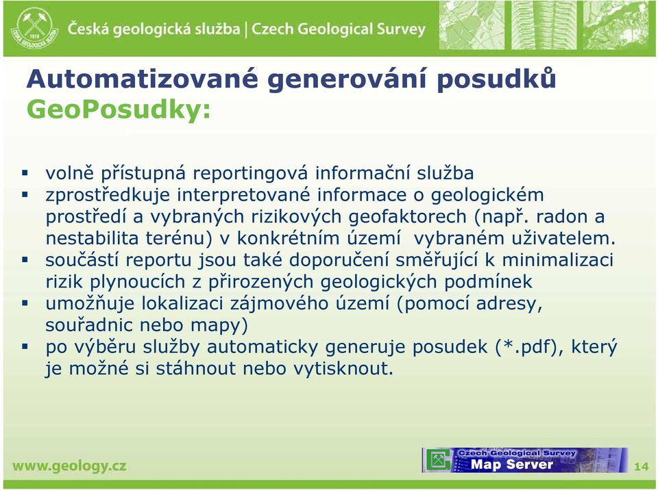 součástí reportu jsou také doporučení směřující k minimalizaci rizik plynoucích z přirozených geologických podmínek umožňuje lokalizaci