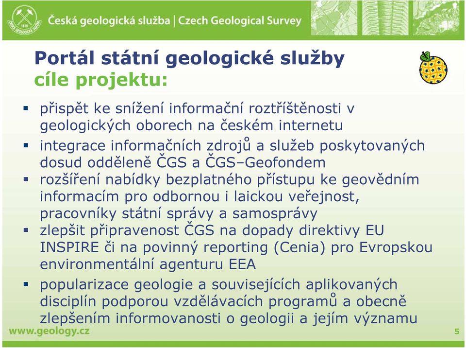 veřejnost, pracovníky státní správy a samosprávy zlepšit připravenost ČGS na dopady direktivy EU INSPIRE či na povinný reporting (Cenia) pro Evropskou