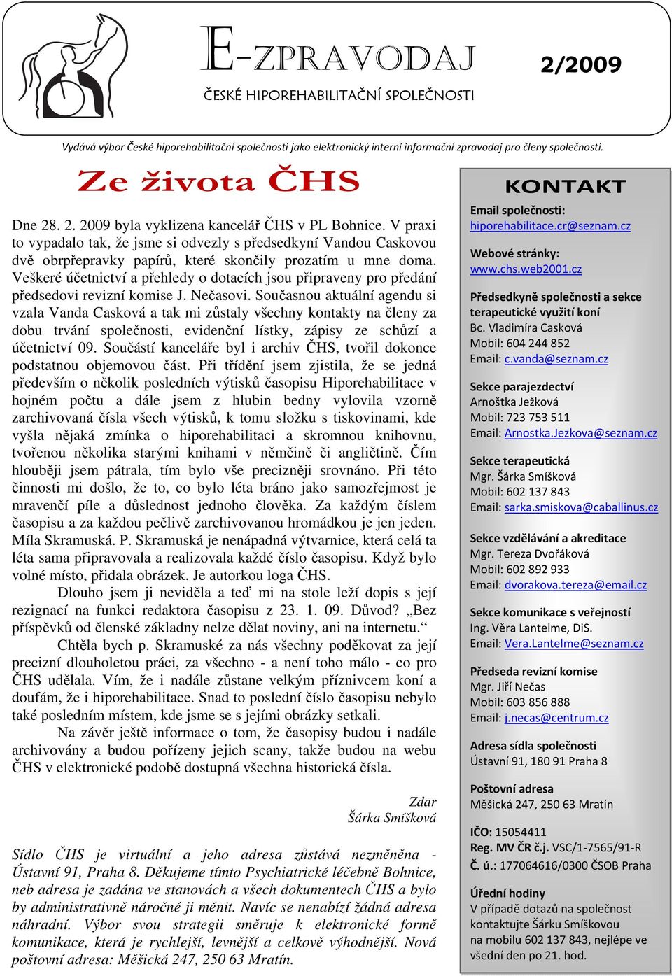Veškeré účetnictví a přehledy o dotacích jsou připraveny pro předání předsedovi revizní komise J. Nečasovi.