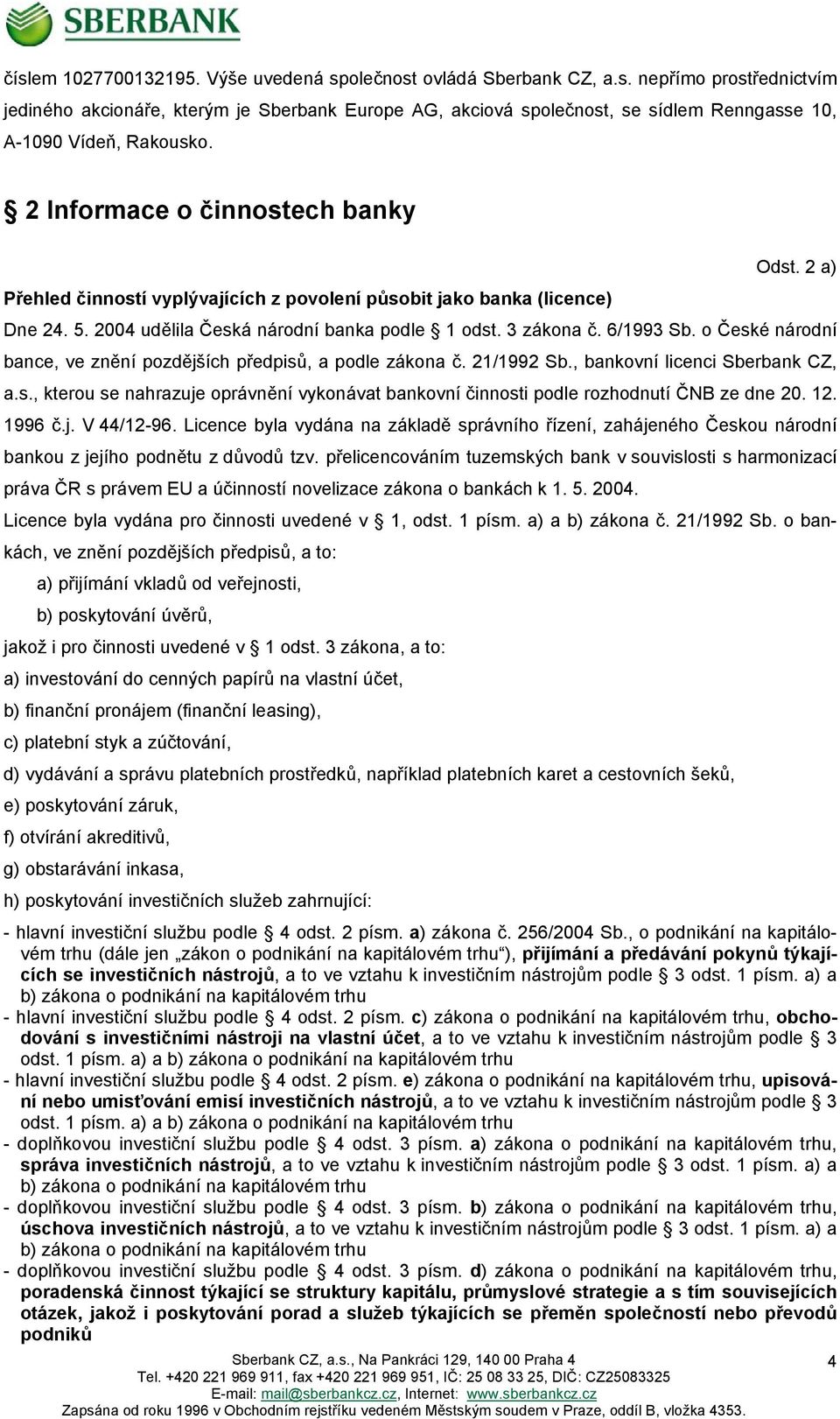 o České národní bance, ve znění pozdějších předpisů, a podle zákona č. 21/1992 Sb., bankovní licenci Sberbank CZ, a.s., kterou se nahrazuje oprávnění vykonávat bankovní činnosti podle rozhodnutí ČNB ze dne 20.