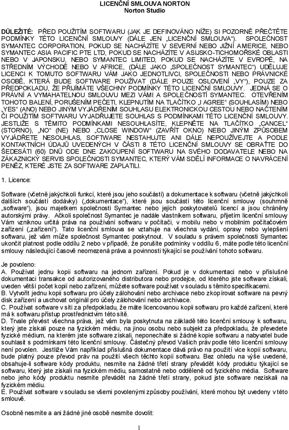 LIMITED, POKUD SE NACHÁZÍTE V EVROPĚ, NA STŘEDNÍM VÝCHODĚ NEBO V AFRICE, (DÁLE JAKO SPOLEČNOST SYMANTEC ) UDĚLUJE LICENCI K TOMUTO SOFTWARU VÁM JAKO JEDNOTLIVCI, SPOLEČNOSTI NEBO PRÁVNICKÉ OSOBĚ,