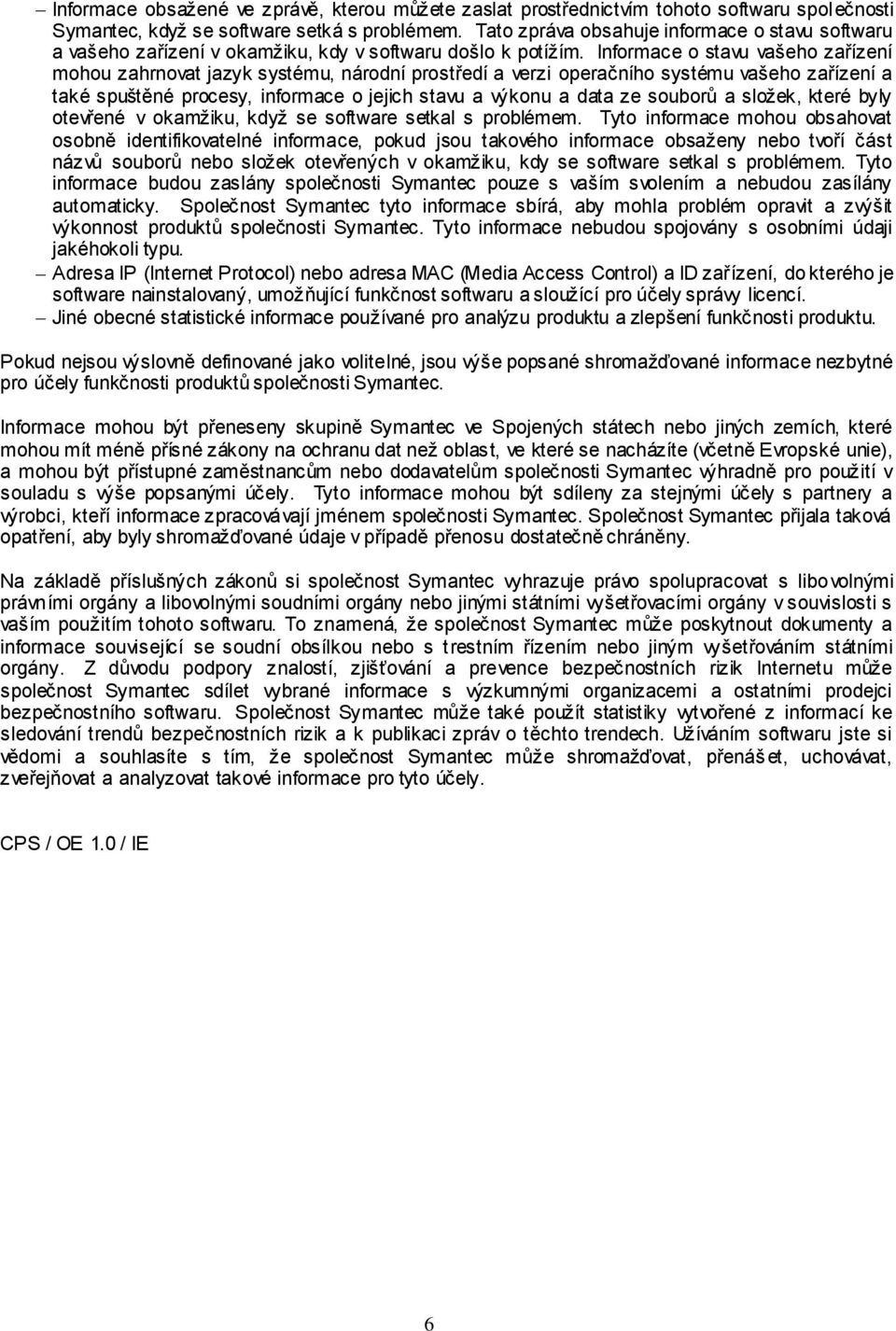 Informace o stavu vašeho zařízení mohou zahrnovat jazyk systému, národní prostředí a verzi operačního systému vašeho zařízení a také spuštěné procesy, informace o jejich stavu a výkonu a data ze