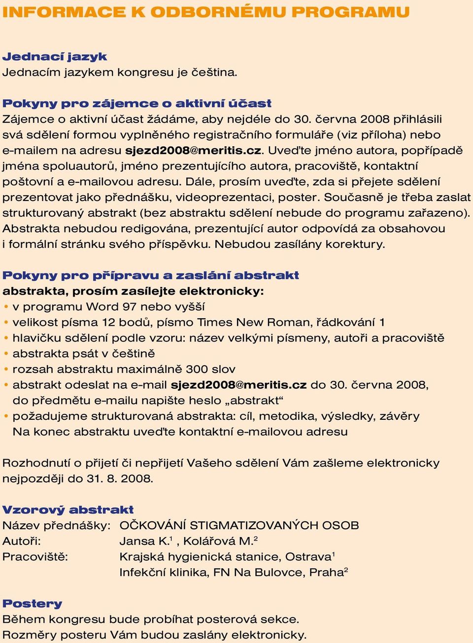 Uveďte jméno autora, popřípadě jména spoluautorů, jméno prezentujícího autora, pracoviště, kontaktní poštovní a e-mailovou adresu.