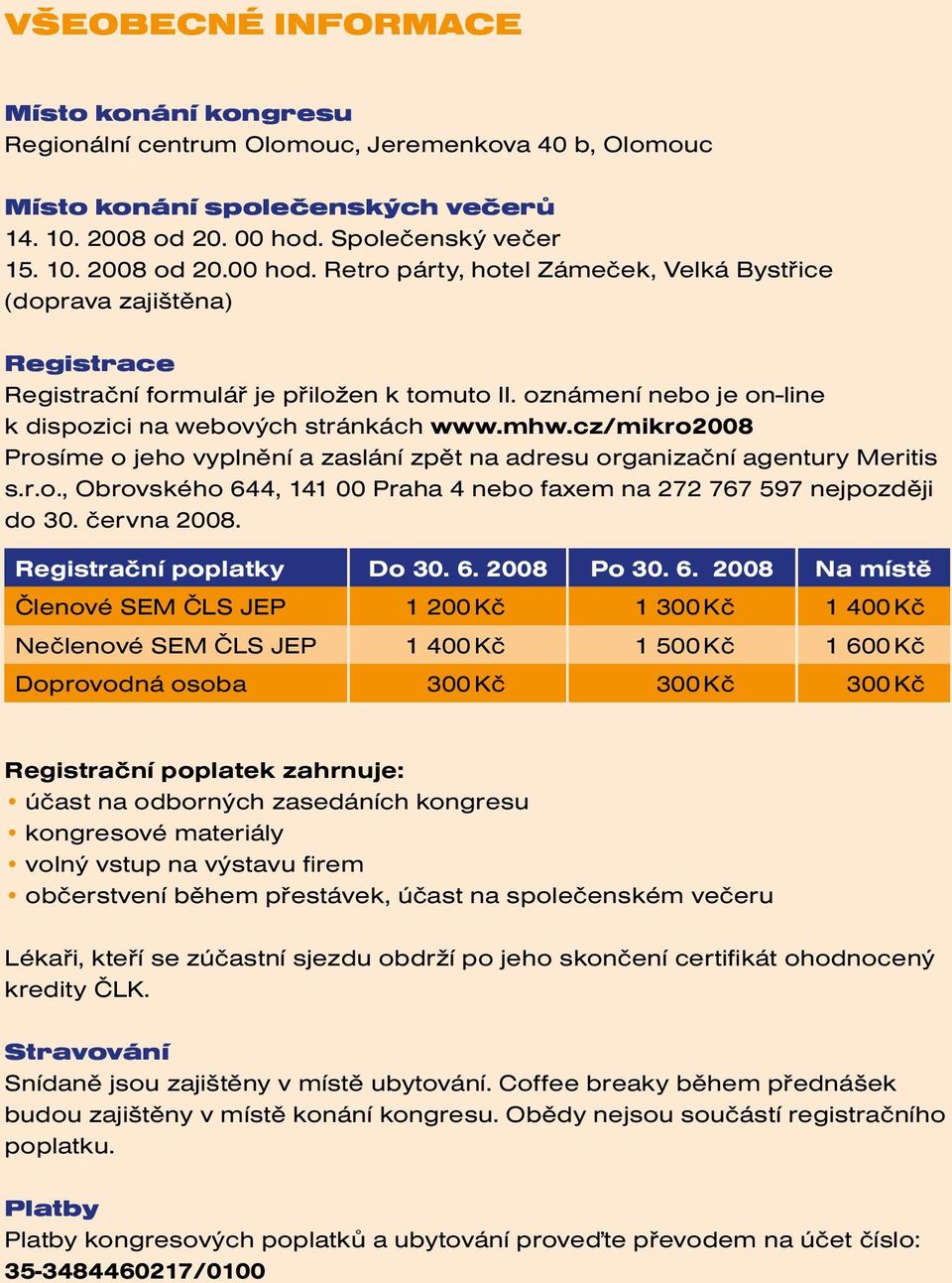 oznámení nebo je on-line k dispozici na webových stránkách www.mhw.cz/mikro2008 Prosíme o jeho vyplnění a zaslání zpět na adresu organizační agentury Meritis s.r.o., Obrovského 644, 141 00 Praha 4 nebo faxem na 272 767 597 nejpozději do 30.