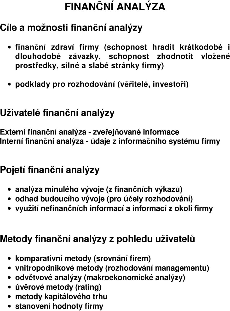 finanční analýzy analýza minulého vývoje (z finančních výkazů) odhad budoucího vývoje (pro účely rozhodování) využití nefinančních informací a informací z okolí firmy Metody finanční analýzy z