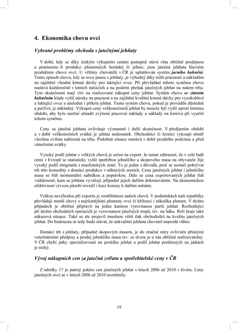Tento zp sob chovu, kdy se ovce pasou s jeh aty, je výhodný díky nižší pracnosti a náklad m na zajišt ní vhodné krmné dávky pro laktující ovce.