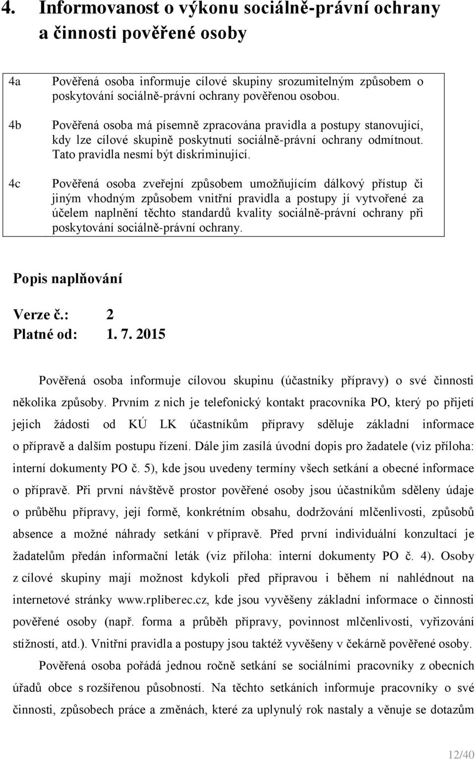 Pověřená osoba zveřejní způsobem umožňujícím dálkový přístup či jiným vhodným způsobem vnitřní pravidla a postupy jí vytvořené za účelem naplnění těchto standardů kvality sociálně-právní ochrany při