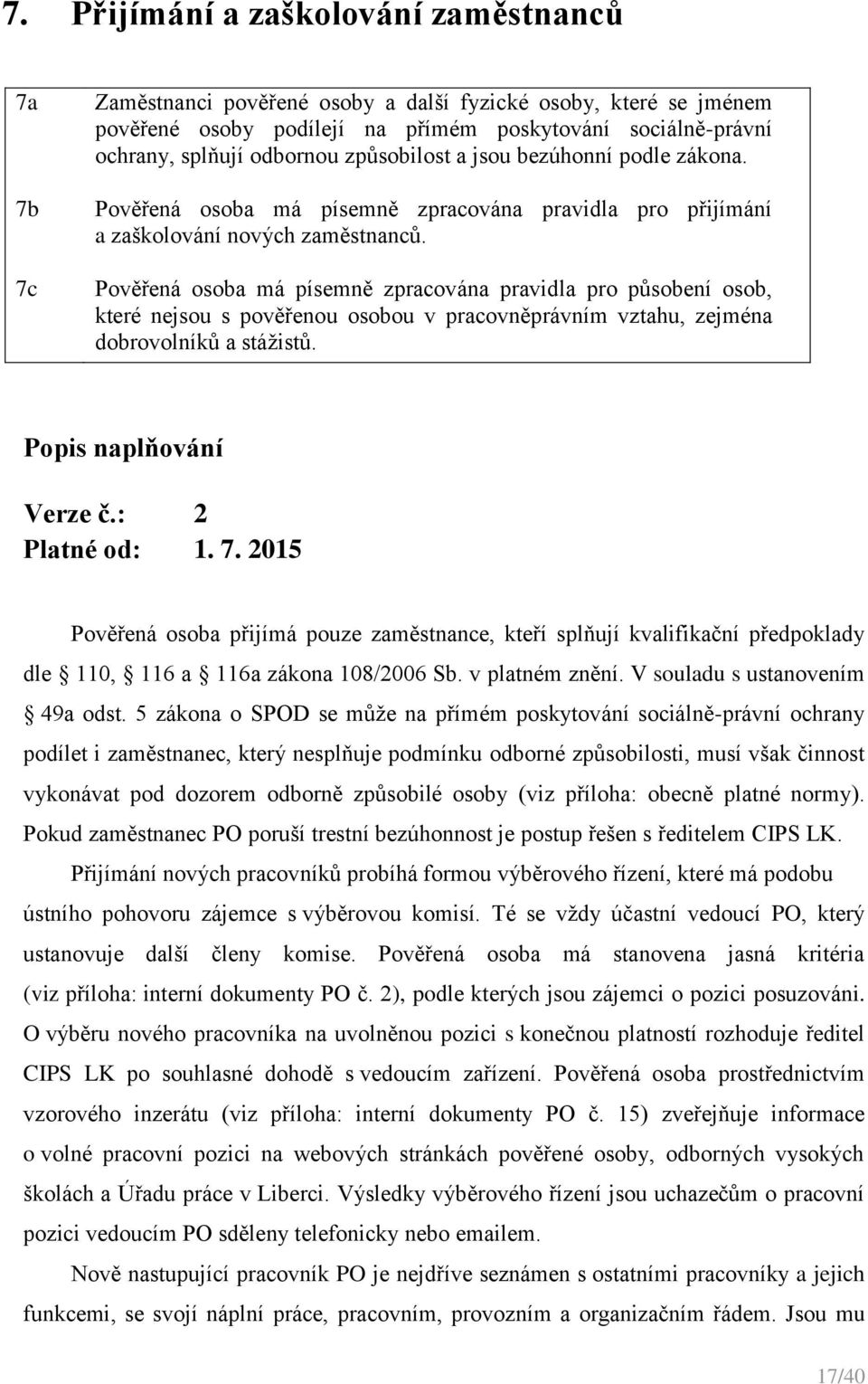 Pověřená osoba má písemně zpracována pravidla pro působení osob, které nejsou s pověřenou osobou v pracovněprávním vztahu, zejména dobrovolníků a stážistů. Popis naplňování Verze č.: 2 Platné od: 1.