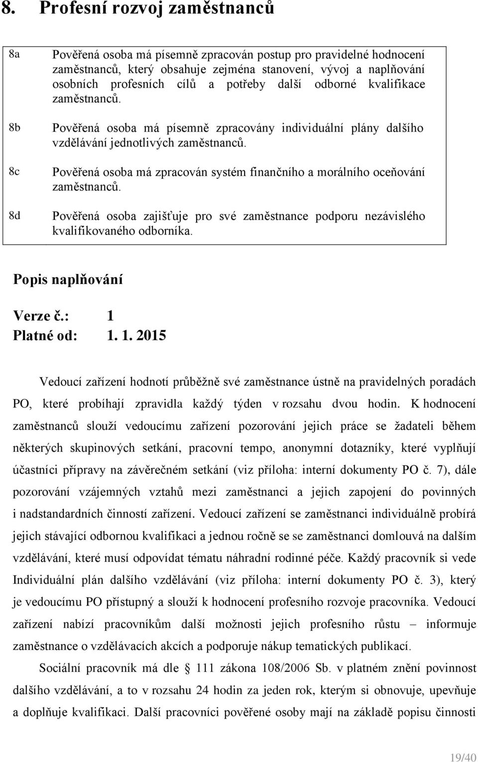 Pověřená osoba má zpracován systém finančního a morálního oceňování zaměstnanců. Pověřená osoba zajišťuje pro své zaměstnance podporu nezávislého kvalifikovaného odborníka. Popis naplňování Verze č.
