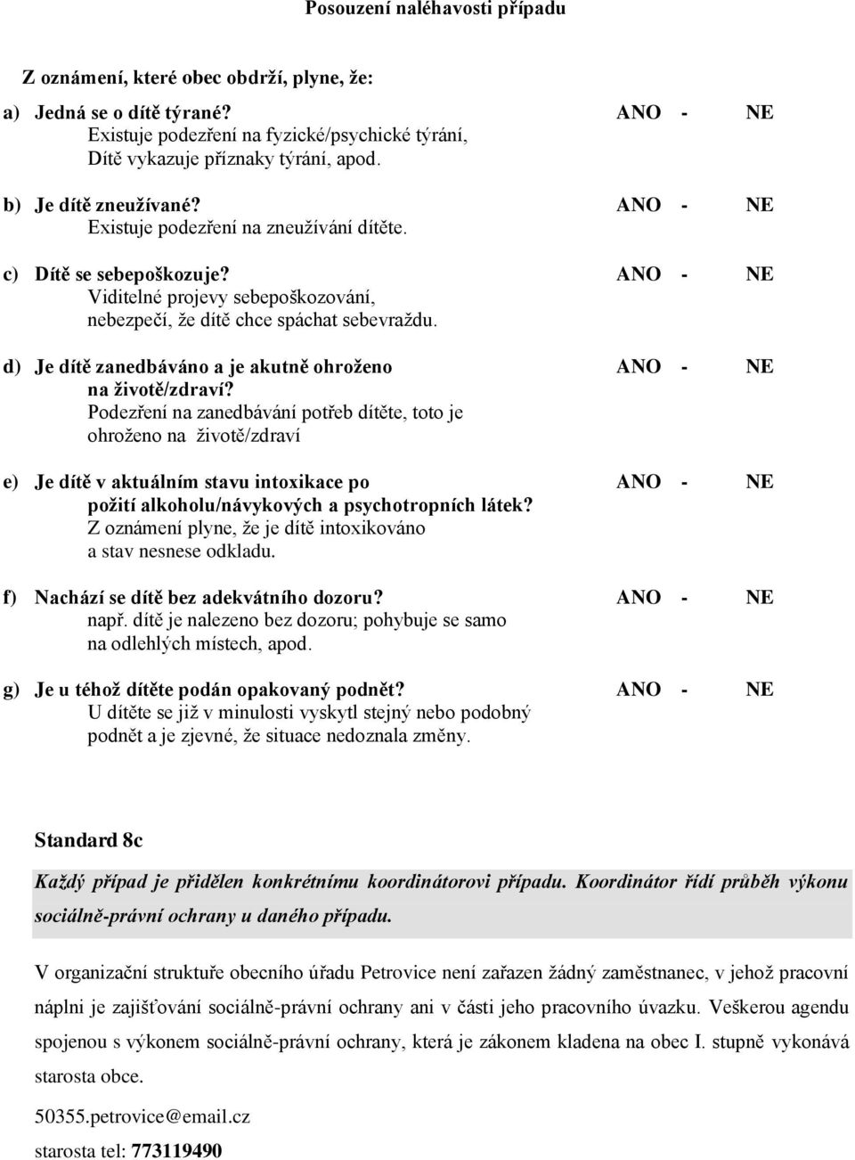 d) Je dítě zanedbáváno a je akutně ohroženo ANO - NE na životě/zdraví?